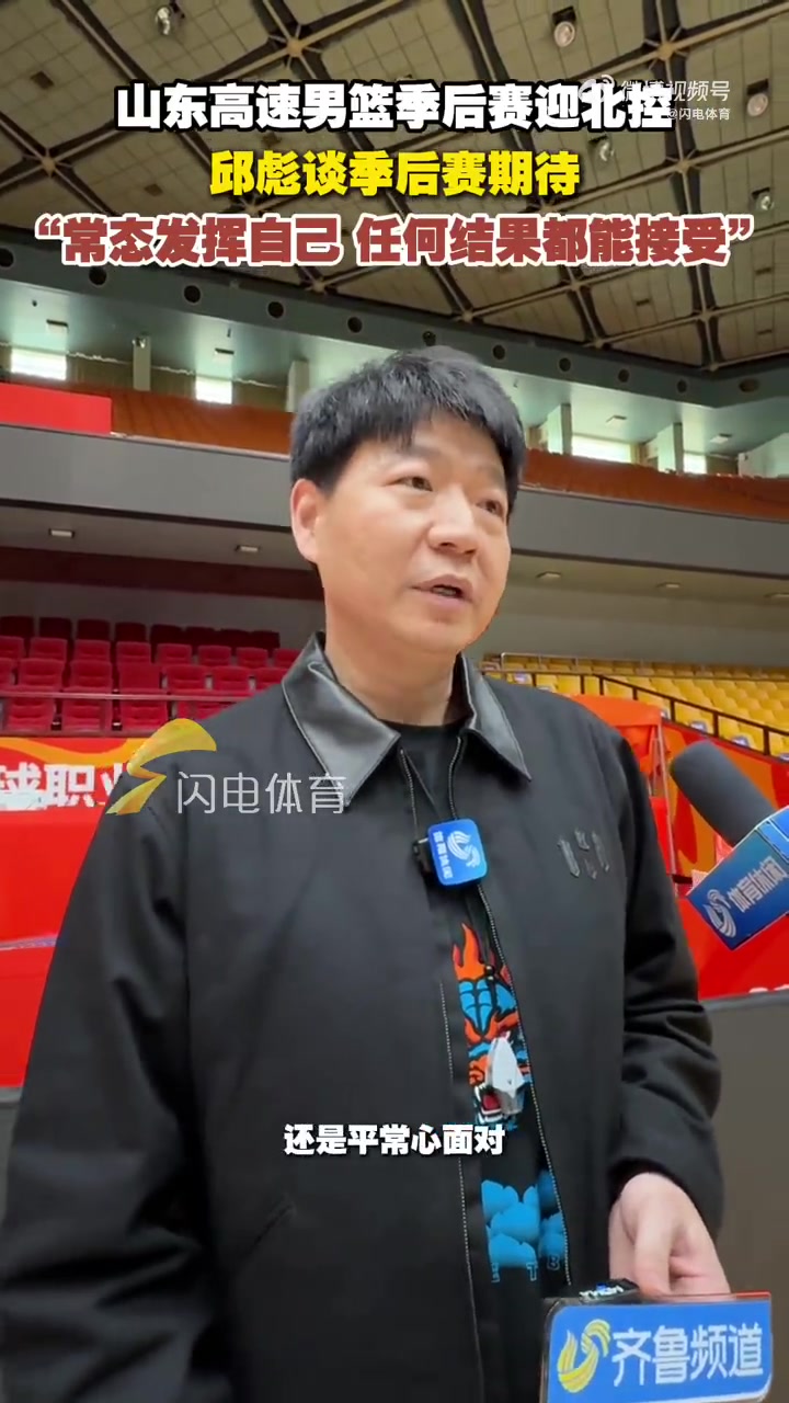 邱彪：季后赛期待我们常态发挥 能做到的话任何结果都能接受
